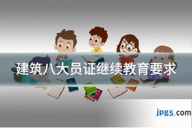 建筑八大员证继续教育要求