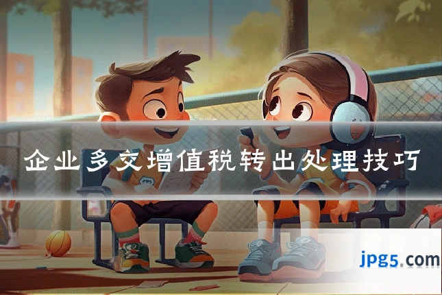 企业多交增值税转出处理技巧