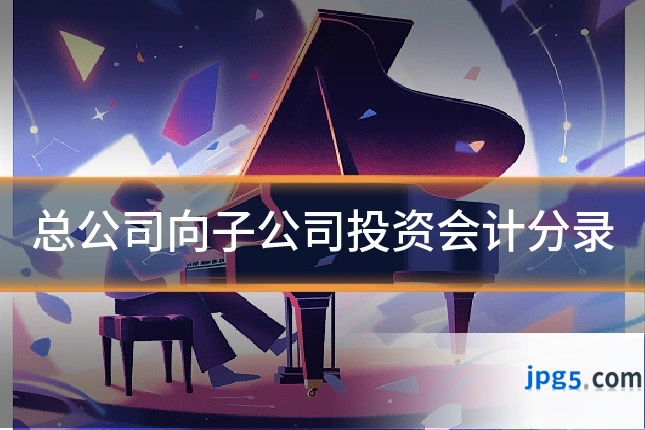 总公司向子公司投资会计分录