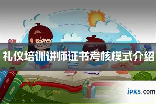 礼仪培训讲师证书考核模式介绍