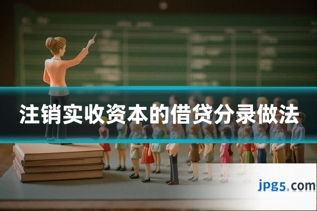 注销实收资本的借贷分录做法