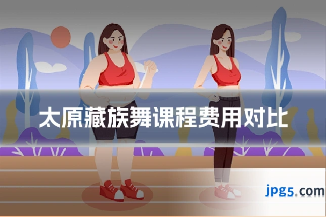 太原藏族舞课程费用对比