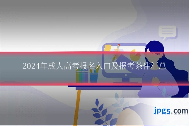 2024年成人高考报名入口及报考条件汇总