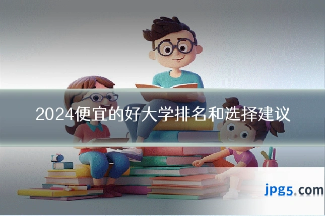 2024便宜的好大学排名和选择建议