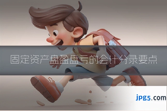固定资产盘盈盘亏的会计分录要点