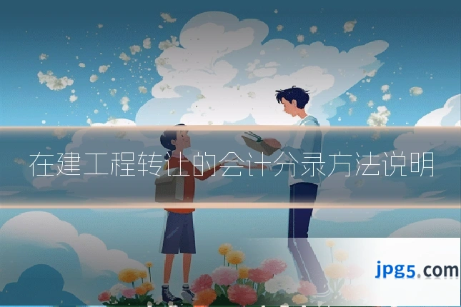 在建工程转让的会计分录方法说明