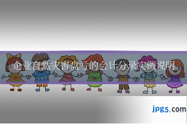 企业自然灾害盘亏的会计分录实例说明