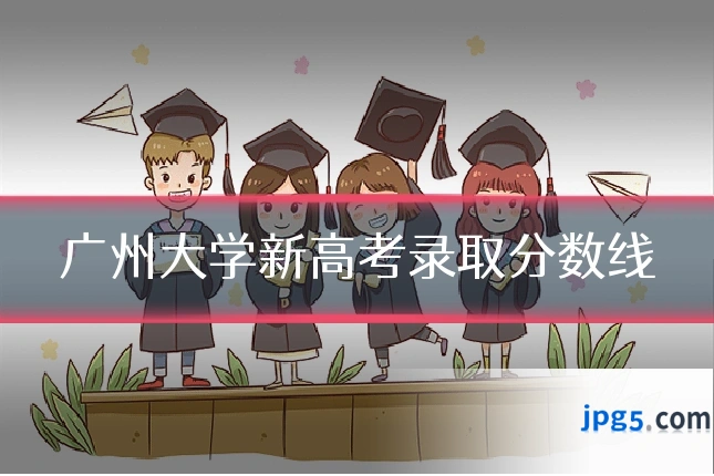 广州大学新高考录取分数线
