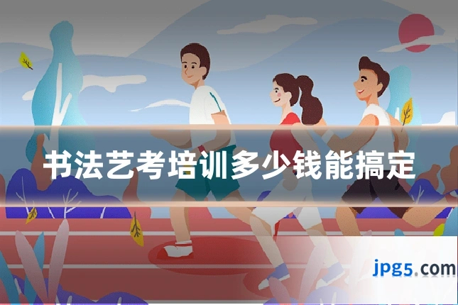 书法艺考培训多少钱能搞定