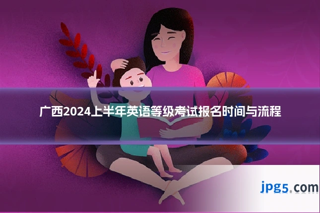 广西2024上半年英语等级考试报名时间与流程