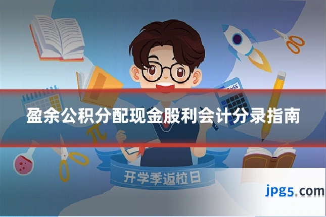 盈余公积分配现金股利会计分录指南
