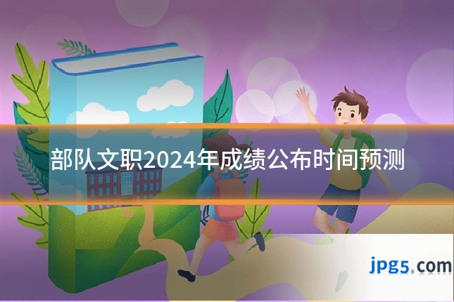 部队文职2024年成绩公布时间预测