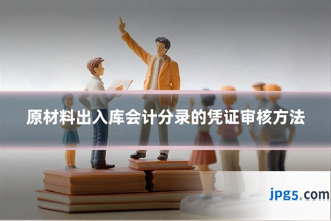 原材料出入库会计分录的凭证审核方法