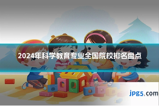 2024年科学教育专业全国院校排名盘点