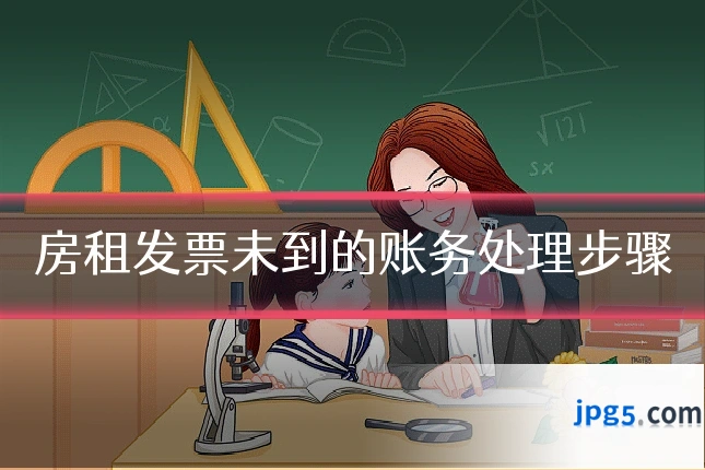 房租发票未到的账务处理步骤
