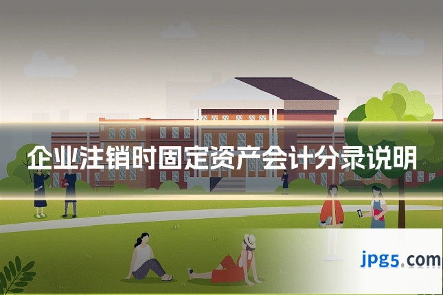 企业注销时固定资产会计分录说明