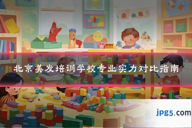 北京美发培训学校专业实力对比指南