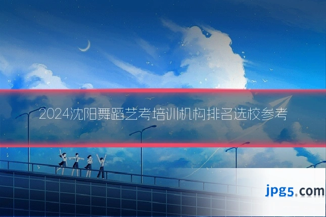 2024沈阳舞蹈艺考培训机构排名选校参考