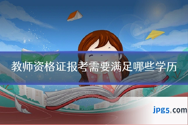 教师资格证报考需要满足哪些学历