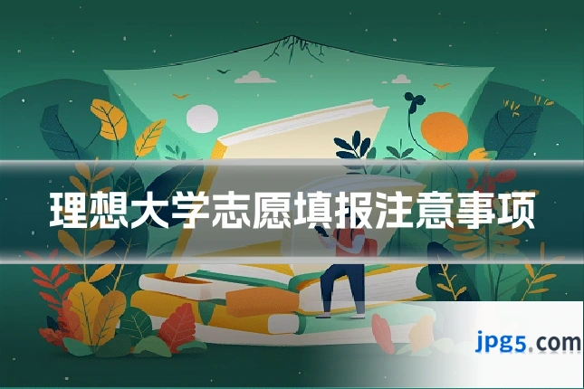 理想大学志愿填报注意事项